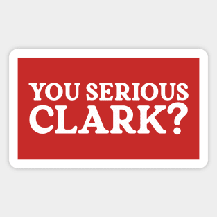 You Serious Clark Magnet